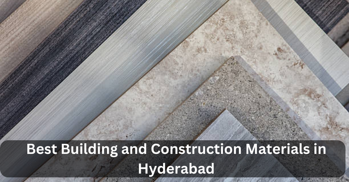 Unveiling the Best Building and Construction Materials in Hyderabad