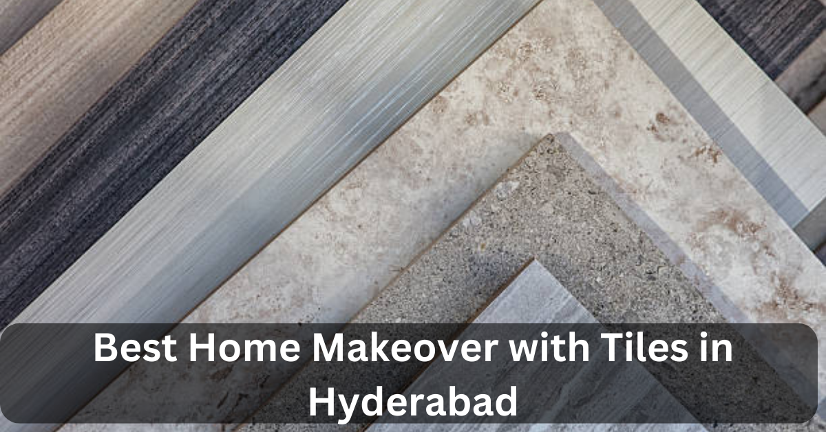 Best Home Makeover with Tiles in Hyderabad