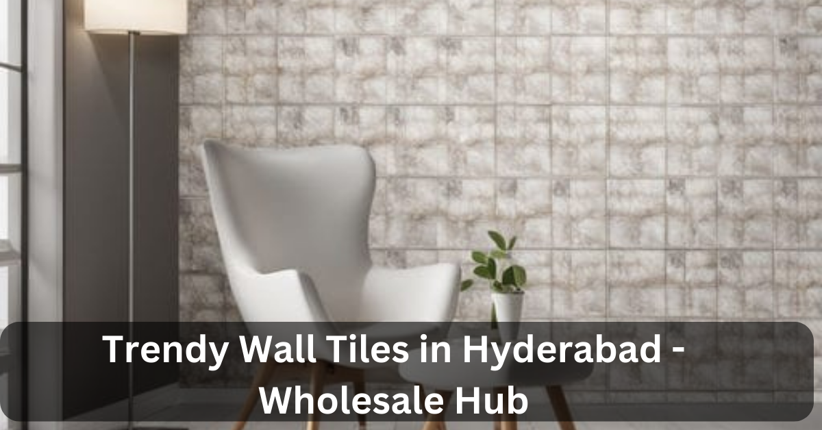 Trendy Wall Tiles in Hyderabad – Wholesale Hub