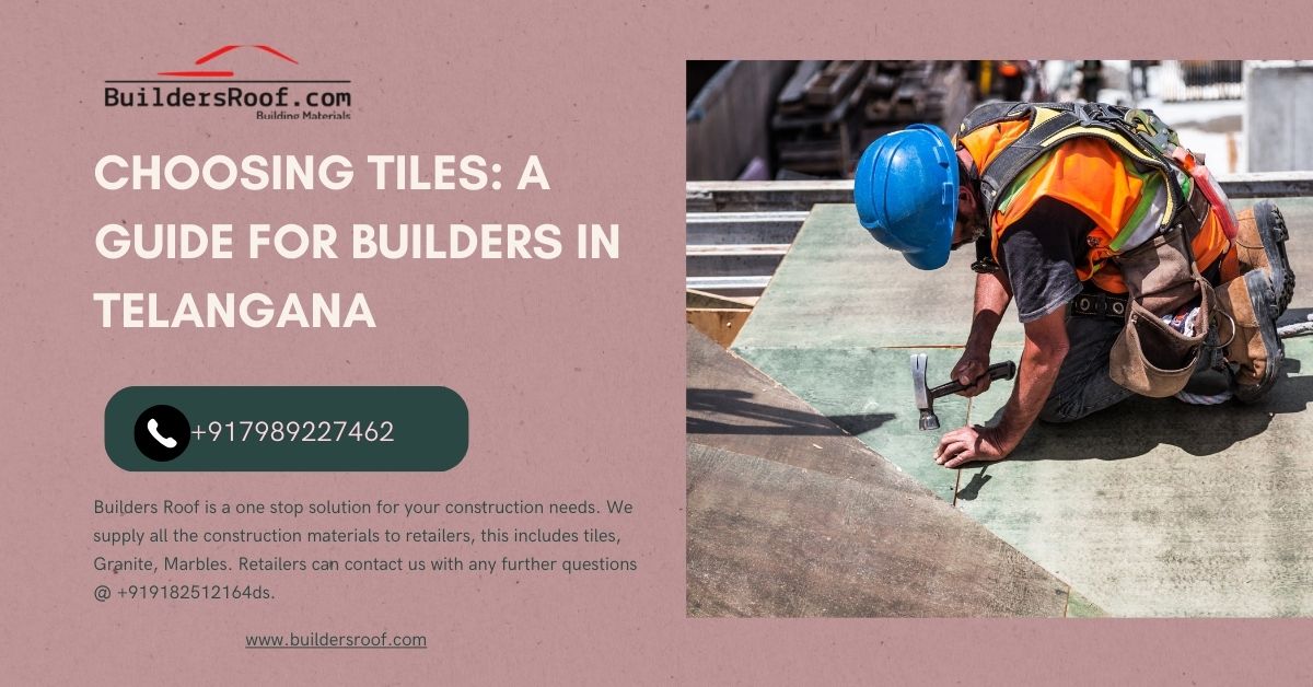 Choosing Tiles: A Guide for Builders in Telangana | తెలంగాణలోని బిల్డర్ల కోసం టైల్స్ ఎంచుకోవడానికి ఒక గైడ్