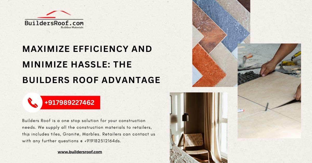 Maximize Efficiency and Minimize Hassle: The Builders Roof Advantage